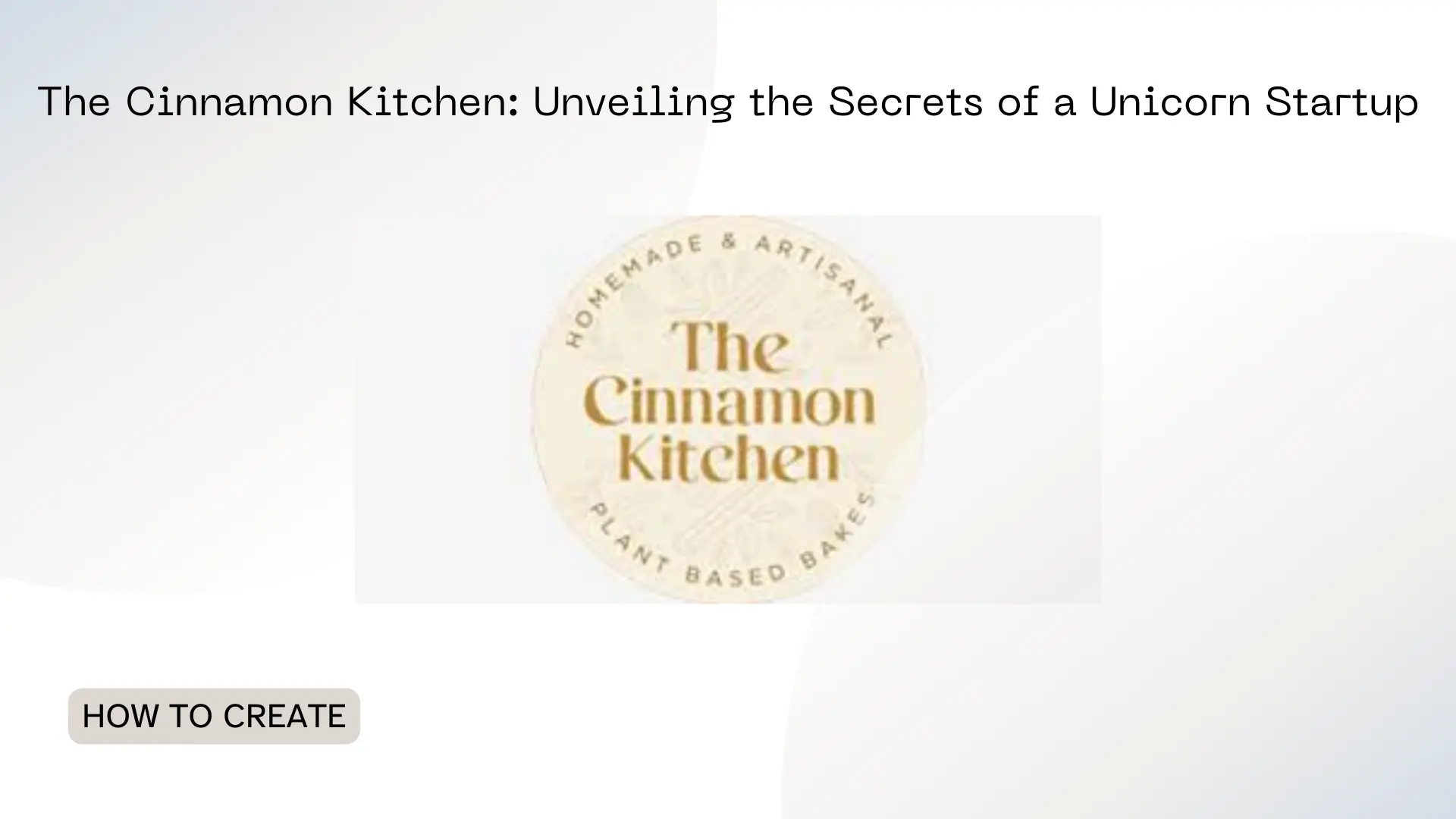 The Cinnamon Kitchen: Unveiling the Secrets of a Unicorn Startup
